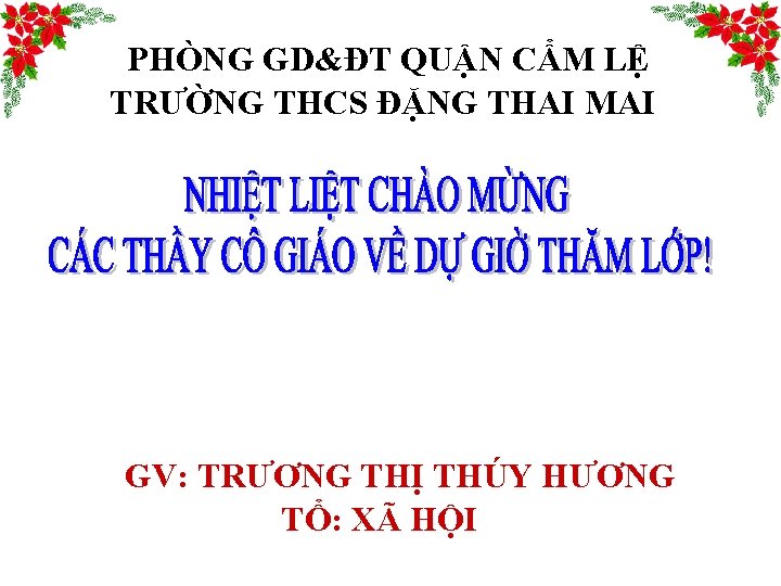 PHÒNG GD&ĐT QUẬN CẨM LỆ TRƯỜNG THCS ĐẶNG THAI MAI GV: TRƯƠNG THỊ THÚY