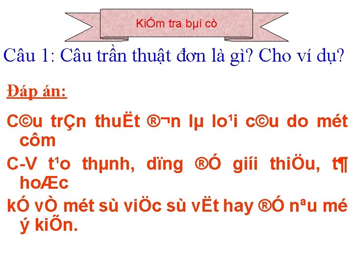 KiÓm tra bµi cò Câu 1: Câu trần thuật đơn là gì? Cho ví