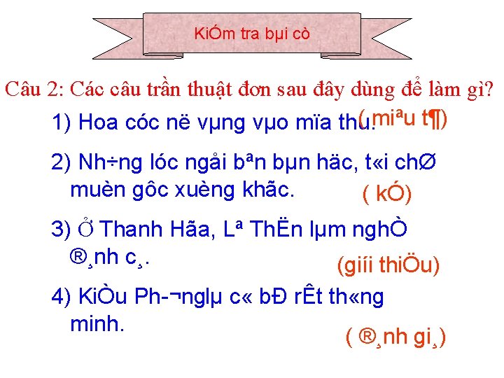 KiÓm tra bµi cò Câu 2: Các câu trần thuật đơn sau đây dùng