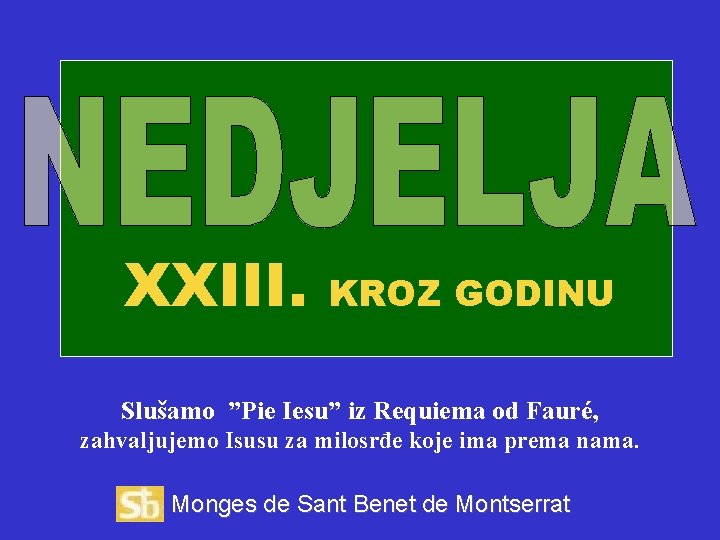 XXIII. KROZ GODINU Slušamo ”Pie Iesu” iz Requiema od Fauré, zahvaljujemo Isusu za milosrđe