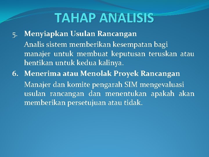 TAHAP ANALISIS 5. Menyiapkan Usulan Rancangan Analis sistem memberikan kesempatan bagi manajer untuk membuat