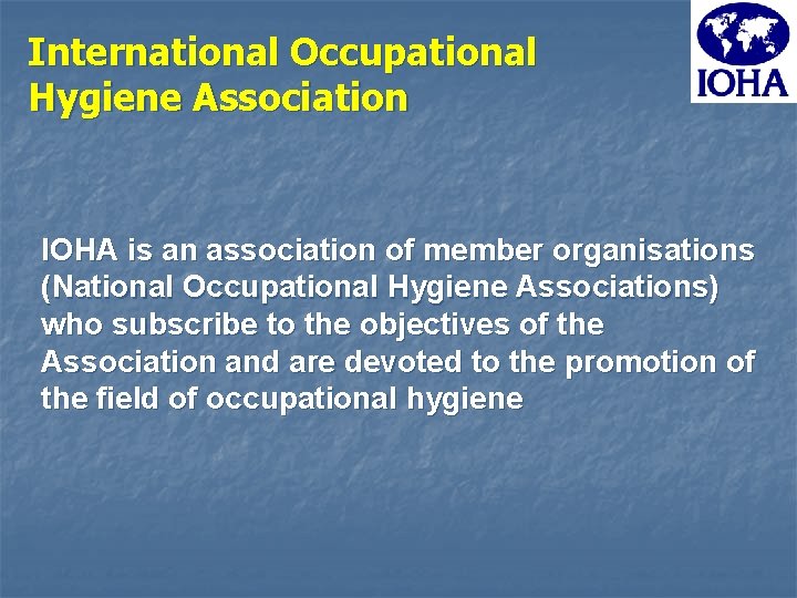 International Occupational Hygiene Association IOHA is an association of member organisations (National Occupational Hygiene