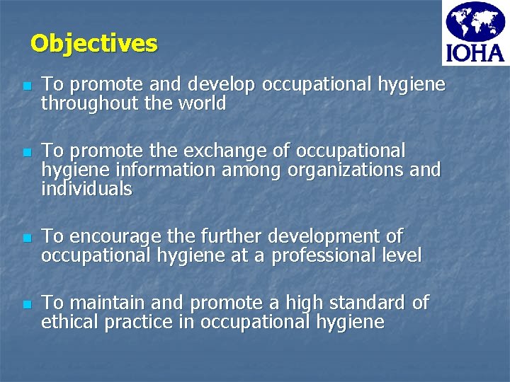 Objectives n n To promote and develop occupational hygiene throughout the world To promote