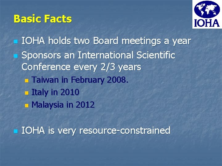 Basic Facts n n IOHA holds two Board meetings a year Sponsors an International