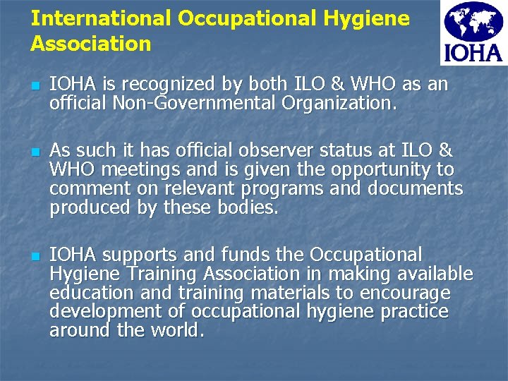 International Occupational Hygiene Association n IOHA is recognized by both ILO & WHO as