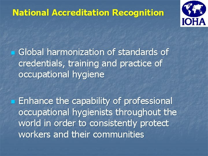 National Accreditation Recognition n n Global harmonization of standards of credentials, training and practice