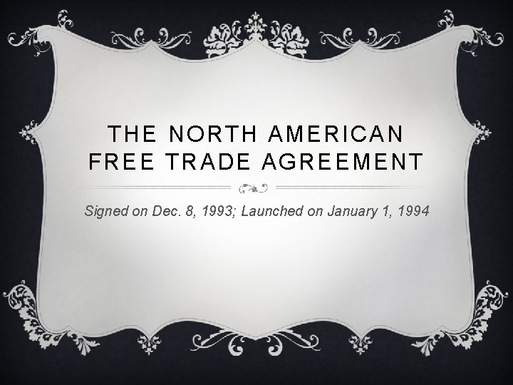 THE NORTH AMERICAN FREE TRADE AGREEMENT Signed on Dec. 8, 1993; Launched on January