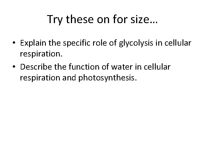 Try these on for size… • Explain the specific role of glycolysis in cellular