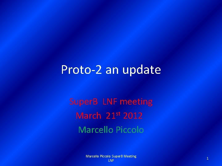 Proto-2 an update Super. B LNF meeting March 21 st 2012 Marcello Piccolo Super.