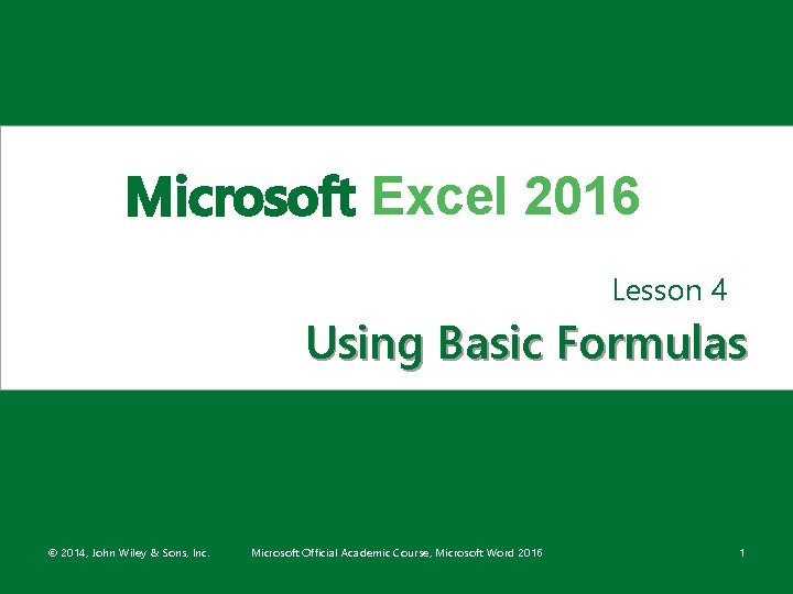 Microsoft Excel 2016 Lesson 4 Using Basic Formulas © 2014, John Wiley & Sons,