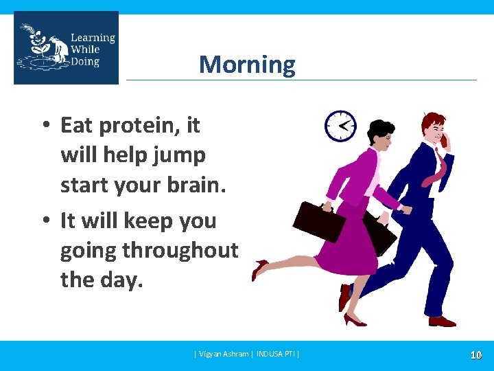 Morning • Eat protein, it will help jump start your brain. • It will