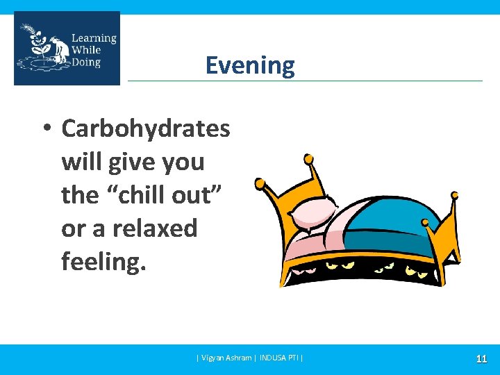 Evening • Carbohydrates will give you the “chill out” or a relaxed feeling. |