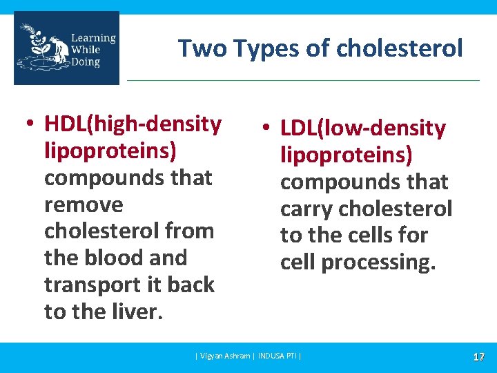 Two Types of cholesterol • HDL(high-density lipoproteins) compounds that remove cholesterol from the blood