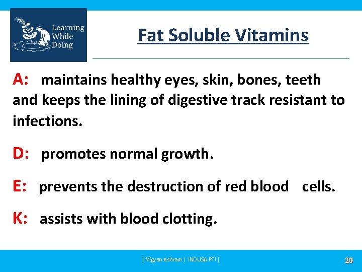 Fat Soluble Vitamins A: maintains healthy eyes, skin, bones, teeth and keeps the lining