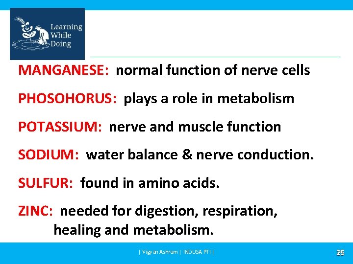 MANGANESE: normal function of nerve cells PHOSOHORUS: plays a role in metabolism POTASSIUM: nerve