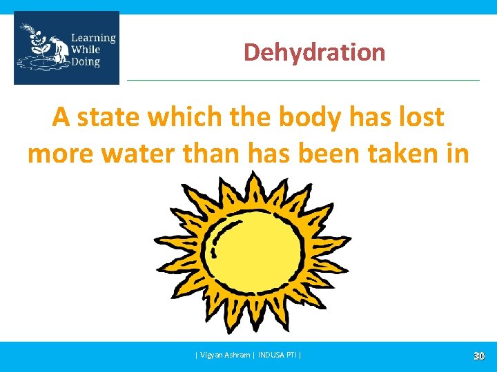 Dehydration A state which the body has lost more water than has been taken