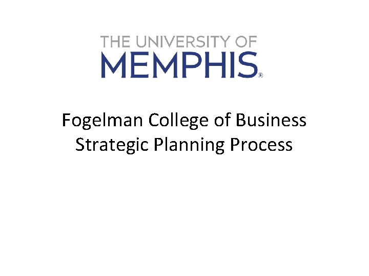 Fogelman College of Business Strategic Planning Process 
