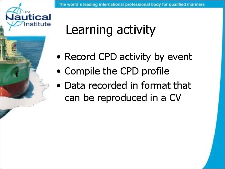 Learning activity • Record CPD activity by event • Compile the CPD profile •