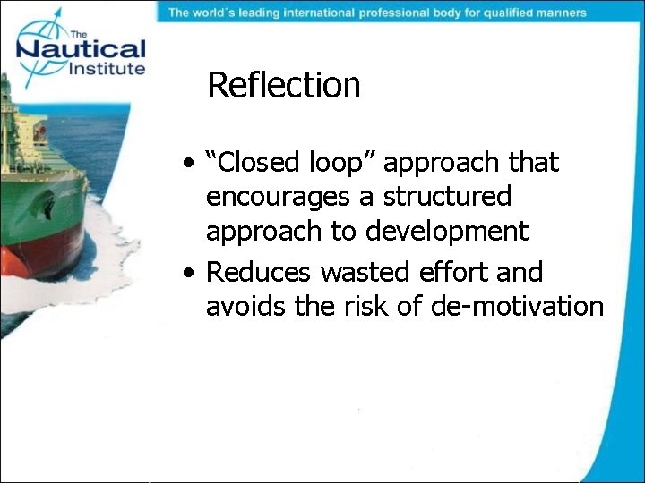 Reflection • “Closed loop” approach that encourages a structured approach to development • Reduces