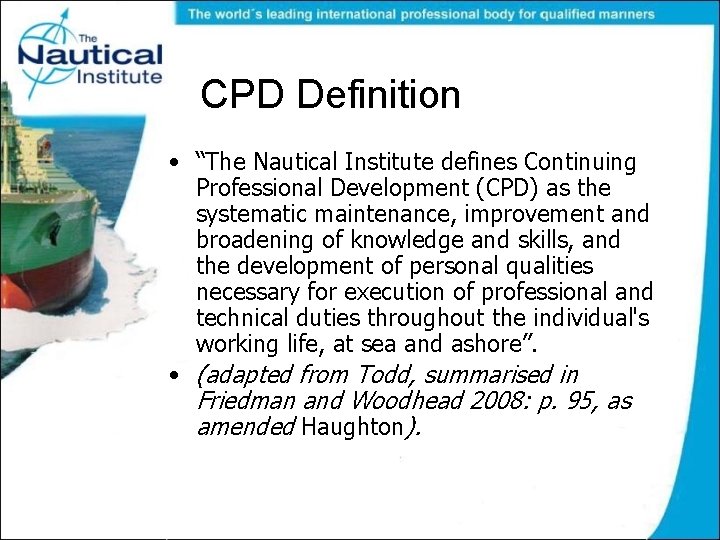 CPD Definition • “The Nautical Institute defines Continuing Professional Development (CPD) as the systematic