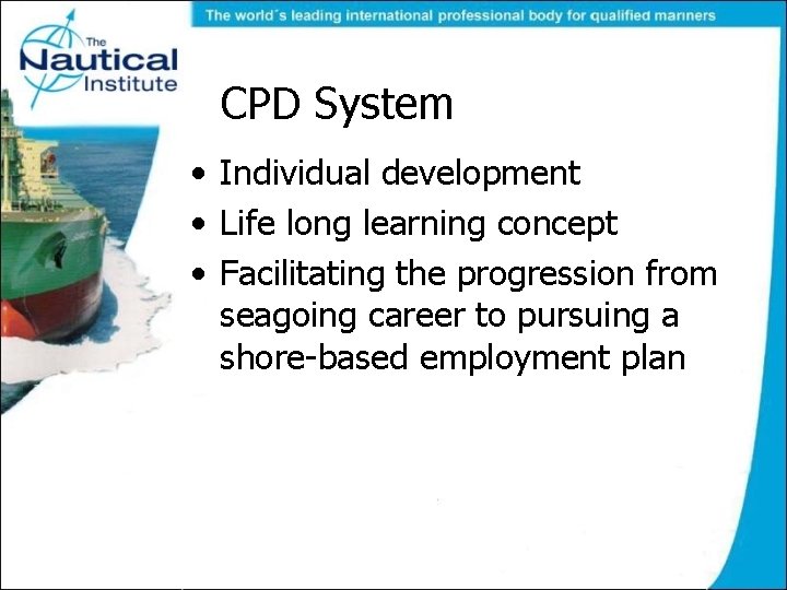 CPD System • Individual development • Life long learning concept • Facilitating the progression