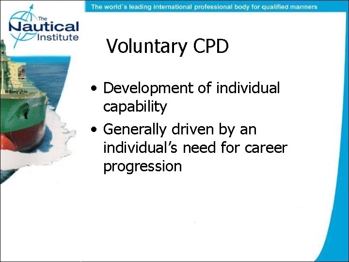 Voluntary CPD • Development of individual capability • Generally driven by an individual’s need