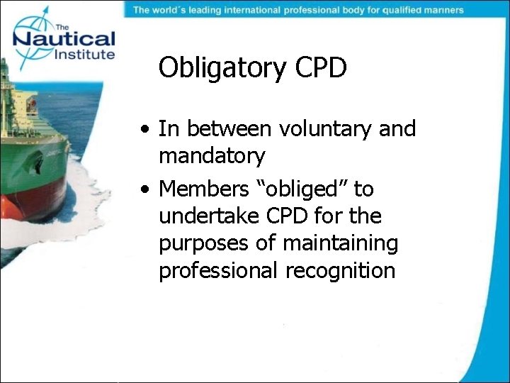 Obligatory CPD • In between voluntary and mandatory • Members “obliged” to undertake CPD