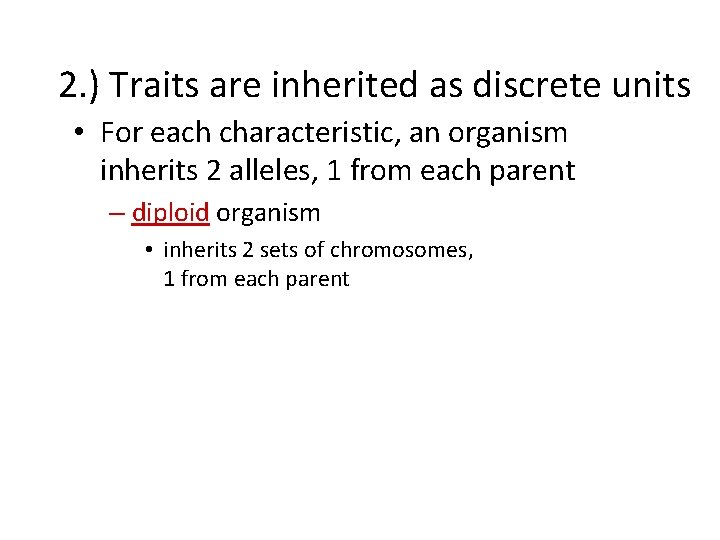 2. ) Traits are inherited as discrete units • For each characteristic, an organism