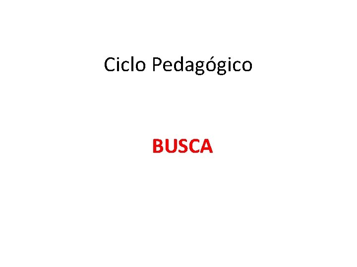 Ciclo Pedagógico BUSCA 