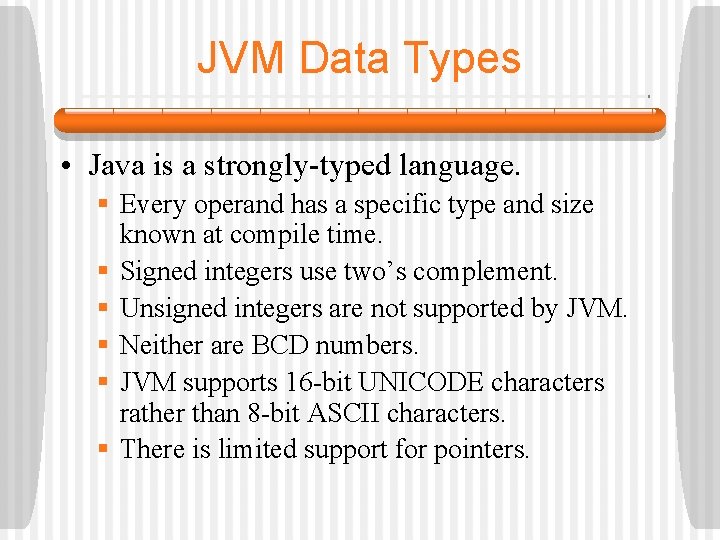 JVM Data Types • Java is a strongly-typed language. § Every operand has a