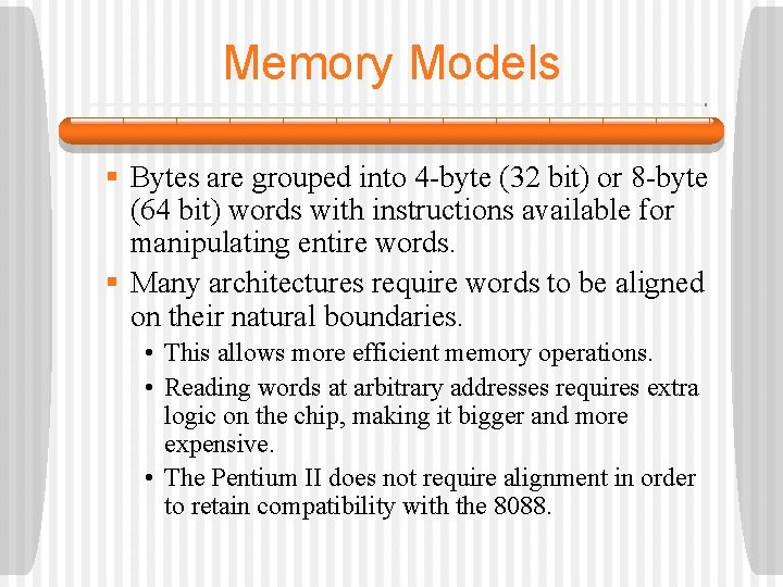 Memory Models § Bytes are grouped into 4 -byte (32 bit) or 8 -byte