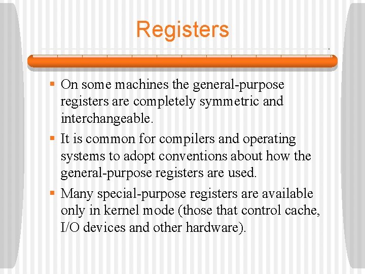 Registers § On some machines the general-purpose registers are completely symmetric and interchangeable. §