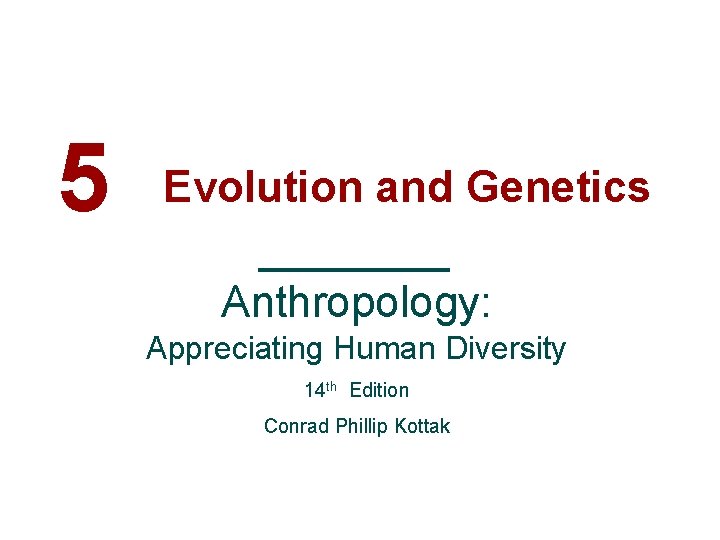 5 Evolution and Genetics Anthropology: Appreciating Human Diversity 14 th Edition Conrad Phillip Kottak