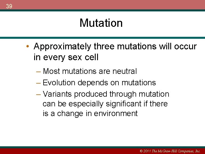 39 Mutation • Approximately three mutations will occur in every sex cell – Most
