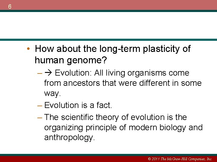 6 • How about the long-term plasticity of human genome? – Evolution: All living