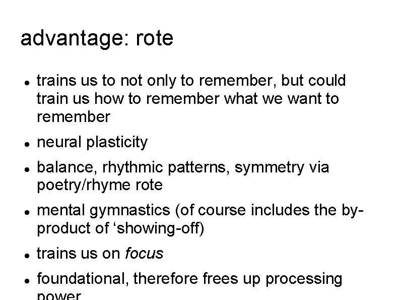 advantage: rote trains us to not only to remember, but could train us how