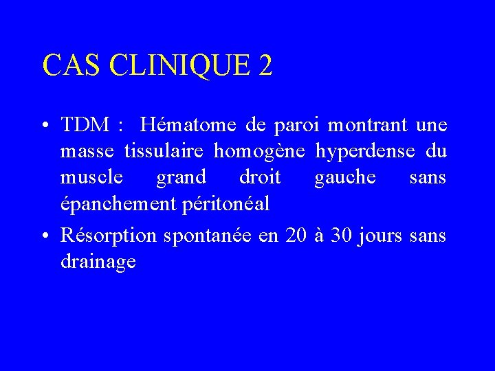 CAS CLINIQUE 2 • TDM : Hématome de paroi montrant une masse tissulaire homogène