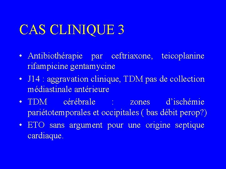 CAS CLINIQUE 3 • Antibiothérapie par ceftriaxone, teicoplanine rifampicine gentamycine • J 14 :