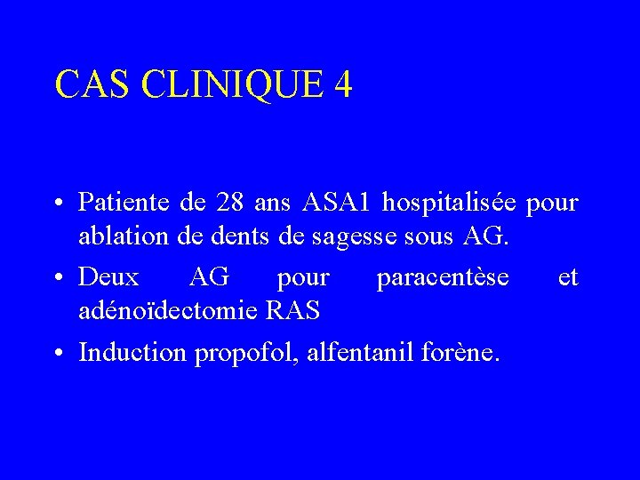 CAS CLINIQUE 4 • Patiente de 28 ans ASA 1 hospitalisée pour ablation de