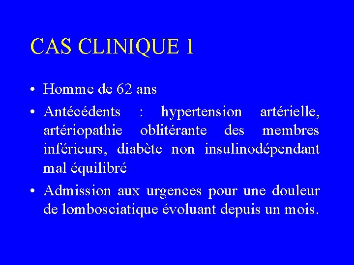 CAS CLINIQUE 1 • Homme de 62 ans • Antécédents : hypertension artérielle, artériopathie