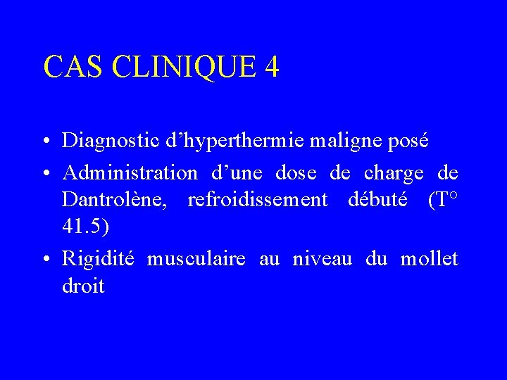 CAS CLINIQUE 4 • Diagnostic d’hyperthermie maligne posé • Administration d’une dose de charge