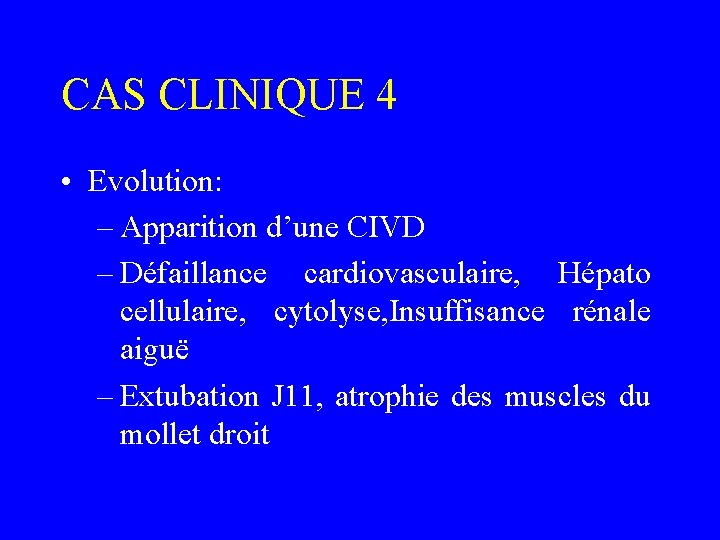 CAS CLINIQUE 4 • Evolution: – Apparition d’une CIVD – Défaillance cardiovasculaire, Hépato cellulaire,