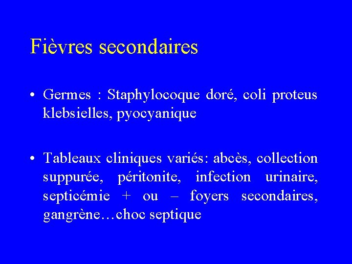 Fièvres secondaires • Germes : Staphylocoque doré, coli proteus klebsielles, pyocyanique • Tableaux cliniques