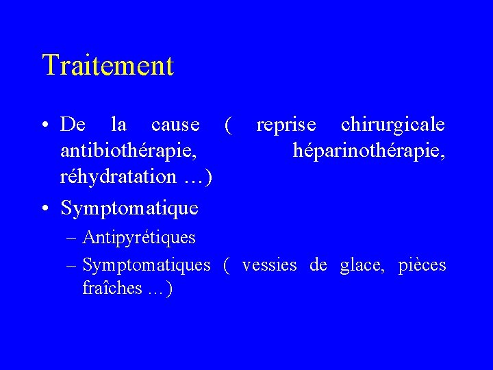 Traitement • De la cause ( antibiothérapie, réhydratation …) • Symptomatique reprise chirurgicale héparinothérapie,