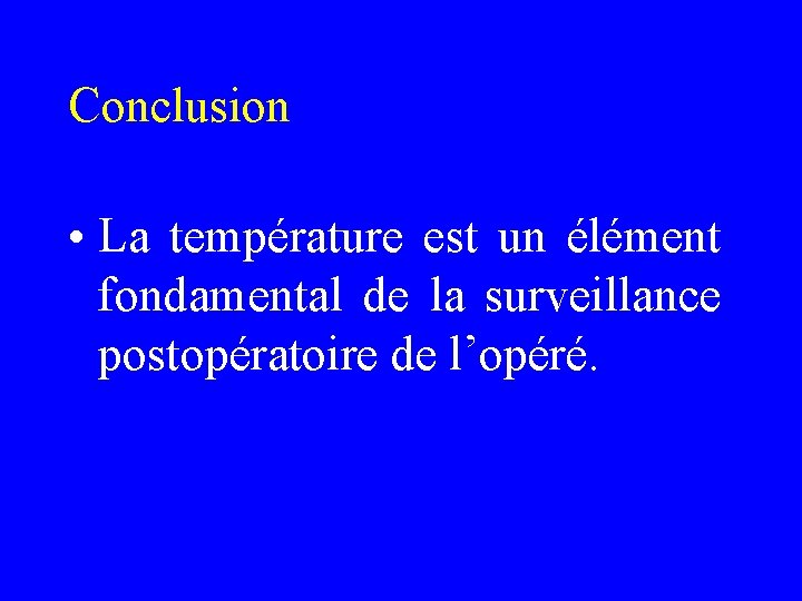 Conclusion • La température est un élément fondamental de la surveillance postopératoire de l’opéré.