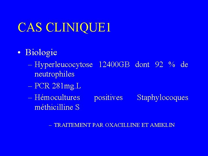 CAS CLINIQUE 1 • Biologie – Hyperleucocytose 12400 GB dont 92 % de neutrophiles