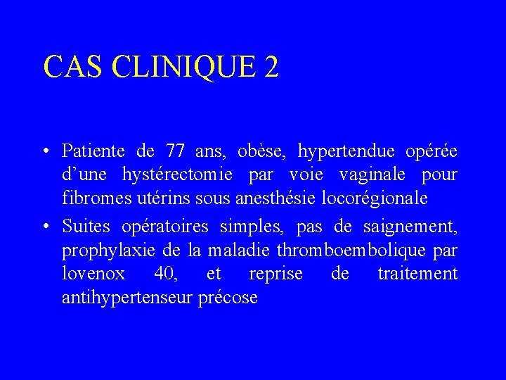 CAS CLINIQUE 2 • Patiente de 77 ans, obèse, hypertendue opérée d’une hystérectomie par