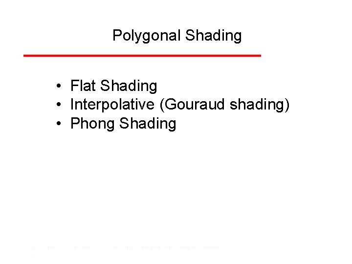 Polygonal Shading • Flat Shading • Interpolative (Gouraud shading) • Phong Shading 