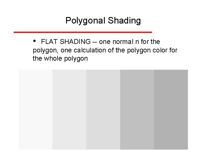 Polygonal Shading • FLAT SHADING -- one normal n for the polygon, one calculation