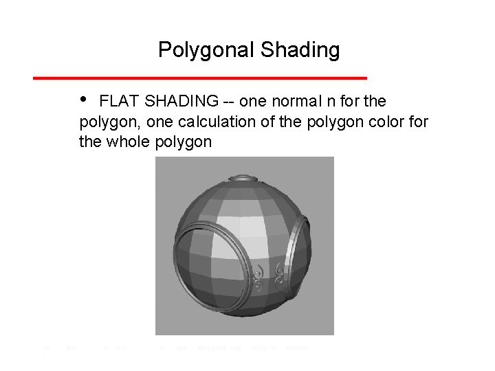 Polygonal Shading • FLAT SHADING -- one normal n for the polygon, one calculation
